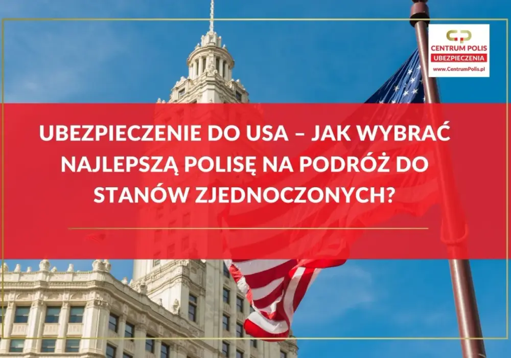 Polisa do USA - Jak wybrać ochronę, która nie zawiedzie?