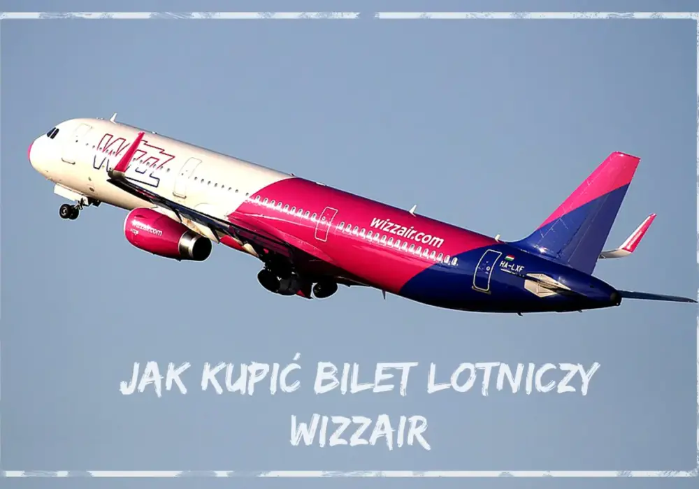 Jak kupić bilet lotniczy Wizz Air bez zbędnych problemów?