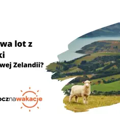 Ile trwa lot z Polski do Nowej Zelandii? Zaskakujące fakty o czasie podróży