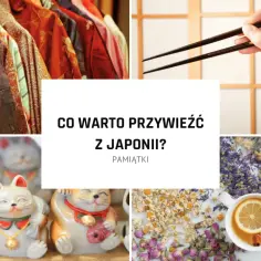Co warto przywieźć z Japonii? 10 unikalnych pamiątek, które zachwycą