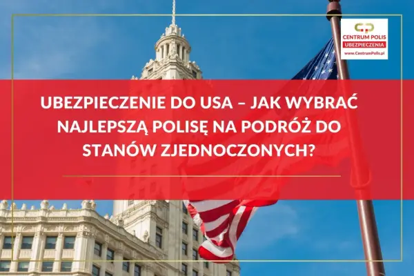 Polisa do USA - Jak wybrać ochronę, która nie zawiedzie?