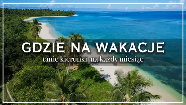 Gdzie na wakacje za granicę? Wybierz idealny kierunek 2026!